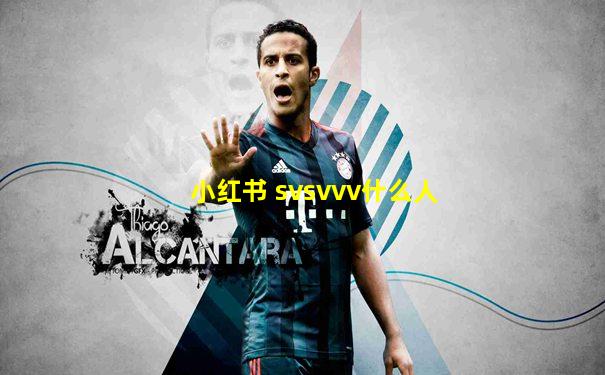 小红书 svsvvv什么人